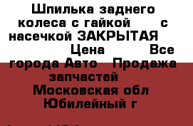 Шпилька заднего колеса с гайкой D=23 с насечкой ЗАКРЫТАЯ L=105 (12.9)  › Цена ­ 220 - Все города Авто » Продажа запчастей   . Московская обл.,Юбилейный г.